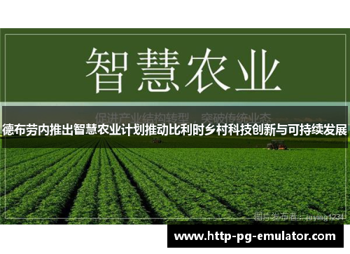 德布劳内推出智慧农业计划推动比利时乡村科技创新与可持续发展 德布劳内推出智慧农业计划推动比利时乡村科技创新与可持续发展