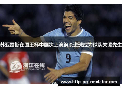 苏亚雷斯在国王杯中屡次上演绝杀进球成为球队关键先生