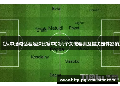 《从中场对话看足球比赛中的六个关键要素及其决定性影响》