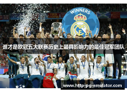 谁才是欧冠五大联赛历史上最具影响力的最佳冠军团队 谁才是欧冠五大联赛历史上最具影响力的最佳冠军团队