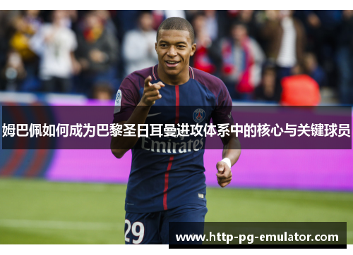 姆巴佩如何成为巴黎圣日耳曼进攻体系中的核心与关键球员