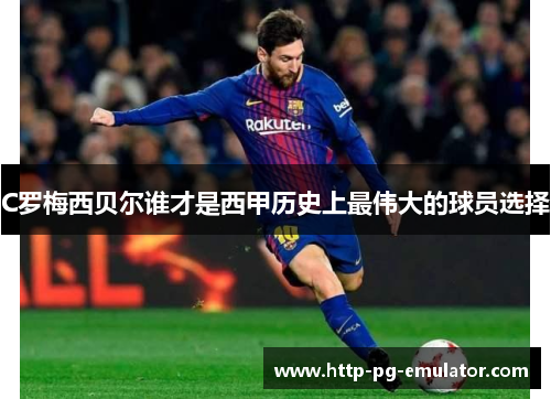 C罗梅西贝尔谁才是西甲历史上最伟大的球员选择 C罗梅西贝尔谁才是西甲历史上最伟大的球员选择