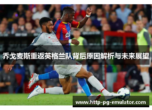 乔戈麦斯重返英格兰队背后原因解析与未来展望 乔戈麦斯重返英格兰队背后原因解析与未来展望