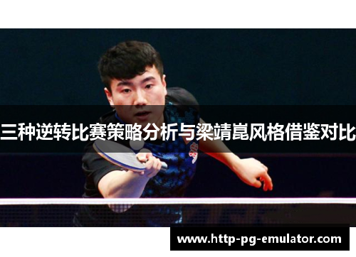 三种逆转比赛策略分析与梁靖崑风格借鉴对比 三种逆转比赛策略分析与梁靖崑风格借鉴对比