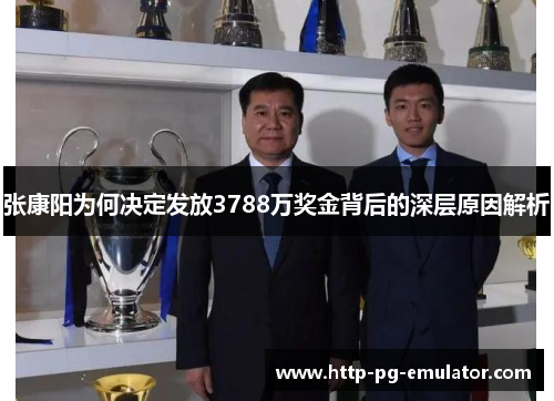 张康阳为何决定发放3788万奖金背后的深层原因解析 张康阳为何决定发放3788万奖金背后的深层原因解析