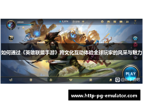 如何通过《英雄联盟手游》跨文化互动体验全球玩家的风采与魅力
