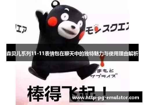 森贝儿系列11-11表情包在聊天中的独特魅力与使用理由解析