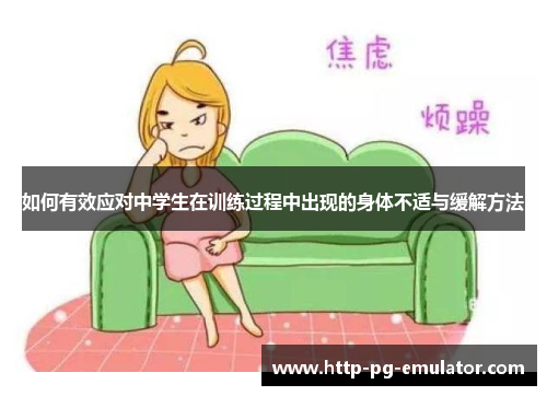 如何有效应对中学生在训练过程中出现的身体不适与缓解方法 如何有效应对中学生在训练过程中出现的身体不适与缓解方法