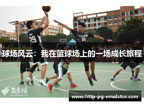 球场风云:我在篮球场上的一场成长旅程 球场风云:我在篮球场上的一场成长旅程