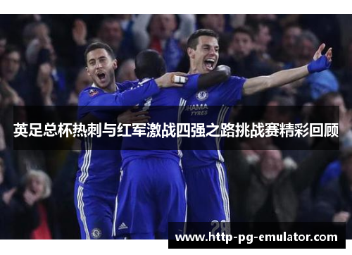 英足总杯热刺与红军激战四强之路挑战赛精彩回顾 英足总杯热刺与红军激战四强之路挑战赛精彩回顾