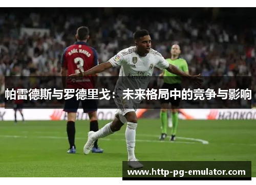 帕雷德斯与罗德里戈：未来格局中的竞争与影响