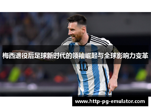 梅西退役后足球新时代的领袖崛起与全球影响力变革