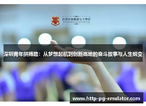 深圳青年拼搏路:从梦想起航到创新高地的奋斗故事与人生蜕变 深圳青年拼搏路:从梦想起航到创新高地的奋斗故事与人生蜕变