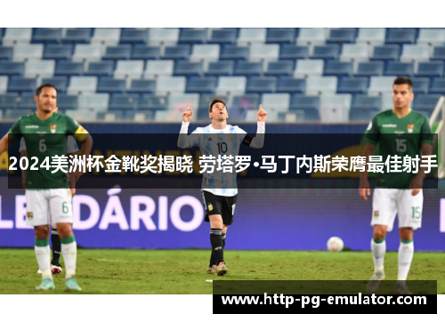 2024美洲杯金靴奖揭晓 劳塔罗·马丁内斯荣膺最佳射手 2024美洲杯金靴奖揭晓 劳塔罗·马丁内斯荣膺最佳射手