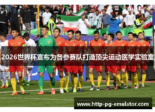 2026世界杯宣布为各参赛队打造顶尖运动医学实验室 2026世界杯宣布为各参赛队打造顶尖运动医学实验室