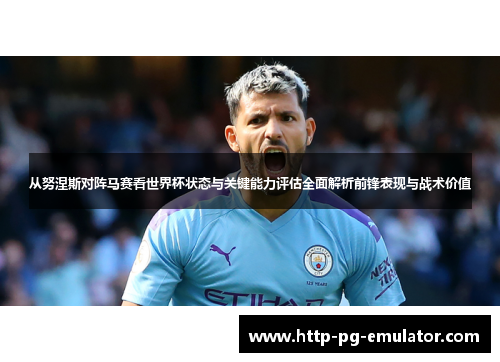 从努涅斯对阵马赛看世界杯状态与关键能力评估全面解析前锋表现与战术价值