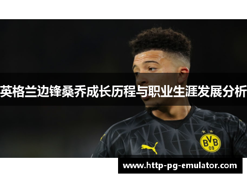英格兰边锋桑乔成长历程与职业生涯发展分析 英格兰边锋桑乔成长历程与职业生涯发展分析