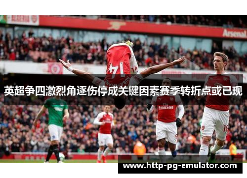 英超争四激烈角逐伤停成关键因素赛季转折点或已现 英超争四激烈角逐伤停成关键因素赛季转折点或已现